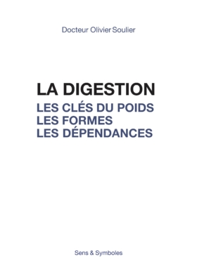 La Digestion, les clés du poids, les formes, les dépendances, par le Docteur Olivier Soulier