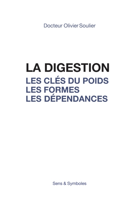 La Digestion, les clés du poids, les formes, les dépendances, par le Docteur Olivier Soulier